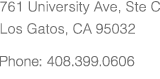 761 University Ave, Ste C, Los Gatos, CA 95032 Phone: 408.399.0606